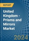United Kingdom - Prisms and Mirrors - Market Analysis, Forecast, Size, Trends and Insights- Product Image