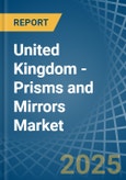 United Kingdom - Prisms and Mirrors - Market Analysis, Forecast, Size, Trends and Insights- Product Image