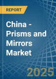 China - Prisms and Mirrors - Market Analysis, Forecast, Size, Trends and Insights- Product Image