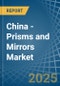 China - Prisms and Mirrors - Market Analysis, Forecast, Size, Trends and Insights - Product Image