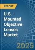 U.S. - Mounted Objective Lenses - Market Analysis, Forecast, Size, Trends and Insights- Product Image