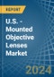 U.S. - Mounted Objective Lenses - Market Analysis, Forecast, Size, Trends and Insights - Product Image