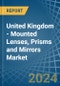 United Kingdom - Mounted Lenses, Prisms and Mirrors - Market Analysis, Forecast, Size, Trends and Insights - Product Image