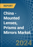 China - Mounted Lenses, Prisms and Mirrors - Market Analysis, Forecast, Size, Trends and Insights- Product Image