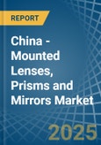 China - Mounted Lenses, Prisms and Mirrors - Market Analysis, Forecast, Size, Trends and Insights- Product Image