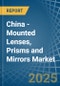 China - Mounted Lenses, Prisms and Mirrors - Market Analysis, Forecast, Size, Trends and Insights - Product Image