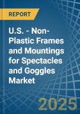 U.S. - Non-Plastic Frames and Mountings for Spectacles and Goggles - Market Analysis, forecast, Size, Trends and Insights- Product Image