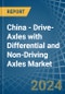 China - Drive-Axles with Differential and Non-Driving Axles - Market Analysis, Forecast, Size, Trends and Insights - Product Image