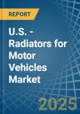 U.S. - Radiators for Motor Vehicles - Market Analysis, forecast, Size, Trends and Insights- Product Image