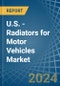 U.S. - Radiators for Motor Vehicles - Market Analysis, forecast, Size, Trends and Insights - Product Thumbnail Image