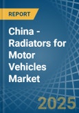 China - Radiators for Motor Vehicles - Market Analysis, forecast, Size, Trends and Insights- Product Image