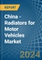 China - Radiators for Motor Vehicles - Market Analysis, forecast, Size, Trends and Insights - Product Thumbnail Image