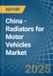 China - Radiators for Motor Vehicles - Market Analysis, forecast, Size, Trends and Insights - Product Thumbnail Image