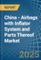 China - Airbags with Inflator System and Parts Thereof - Market Analysis, Forecast, Size, Trends and Insights - Product Image