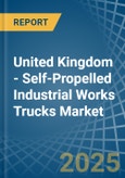 United Kingdom - Self-Propelled Industrial Works Trucks - Market Analysis, Forecast, Size, Trends and Insights- Product Image