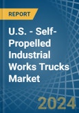 U.S. - Self-Propelled Industrial Works Trucks - Market Analysis, Forecast, Size, Trends and Insights- Product Image