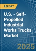 U.S. - Self-Propelled Industrial Works Trucks - Market Analysis, Forecast, Size, Trends and Insights- Product Image