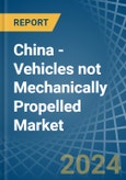 China - Vehicles not Mechanically Propelled - Market Analysis, Forecast, Size, Trends and Insights- Product Image