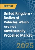 United Kingdom - Bodies of Vehicles Which Are not Mechanically Propelled - Market Analysis, Forecast, Size, Trends and Insights- Product Image