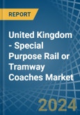 United Kingdom - Special Purpose Rail or Tramway Coaches - Market Analysis, Forecast, Size, Trends and Insights- Product Image