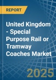 United Kingdom - Special Purpose Rail or Tramway Coaches - Market Analysis, Forecast, Size, Trends and Insights- Product Image