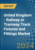 United Kingdom - Railway or Tramway Track Fixtures and Fittings - Market Analysis, Forecast, Size, Trends and Insights- Product Image