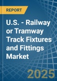 U.S. - Railway or Tramway Track Fixtures and Fittings - Market Analysis, Forecast, Size, Trends and Insights- Product Image