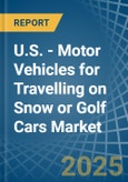 U.S. - Motor Vehicles for Travelling on Snow or Golf Cars - Market Analysis, forecast, Size, Trends and Insights- Product Image