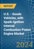U.S. - Goods Vehicles, with Spark-Ignition Internal Combustion Piston Engine - Market Analysis, Forecast, Size, Trends and Insights- Product Image
