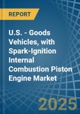 U.S. - Goods Vehicles, with Spark-Ignition Internal Combustion Piston Engine - Market Analysis, Forecast, Size, Trends and Insights- Product Image