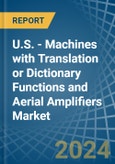 U.S. - Machines with Translation or Dictionary Functions and Aerial Amplifiers - Market Analysis, Forecast, Size, Trends and Insights- Product Image
