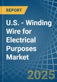 U.S. - Winding Wire for Electrical Purposes - Market Analysis, forecast, Size, Trends and Insights- Product Image