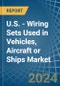 U.S. - Wiring Sets Used in Vehicles, Aircraft or Ships - Market Analysis, Forecast, Size, Trends and insights - Product Thumbnail Image