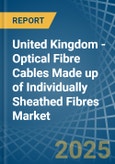 United Kingdom - Optical Fibre Cables Made up of Individually Sheathed Fibres - Market Analysis, Forecast, Size, Trends and Insights- Product Image