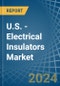 U.S. - Electrical Insulators - Market Analysis, Forecast, Size, Trends and Insights - Product Image
