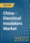 China - Electrical Insulators - Market Analysis, Forecast, Size, Trends and Insights - Product Image