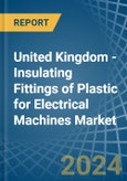 United Kingdom - Insulating Fittings of Plastic for Electrical Machines - Market Analysis, forecast, Size, Trends and Insights- Product Image