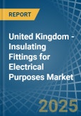 United Kingdom - Insulating Fittings for Electrical Purposes - Market Analysis, forecast, Size, Trends and Insights- Product Image