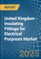 United Kingdom - Insulating Fittings for Electrical Purposes - Market Analysis, forecast, Size, Trends and Insights - Product Image