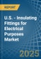 U.S. - Insulating Fittings for Electrical Purposes - Market Analysis, forecast, Size, Trends and Insights - Product Thumbnail Image