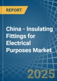 China - Insulating Fittings for Electrical Purposes - Market Analysis, forecast, Size, Trends and Insights- Product Image