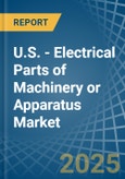 U.S. - Electrical Parts of Machinery or Apparatus - Market Analysis, Forecast, Size, Trends and Insights- Product Image