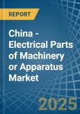 China - Electrical Parts of Machinery or Apparatus - Market Analysis, Forecast, Size, Trends and Insights- Product Image