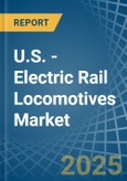U.S. - Electric Rail Locomotives - Market Analysis, Forecast, Size, Trends and Insights- Product Image