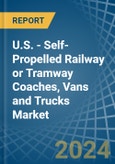 U.S. - Self-Propelled Railway or Tramway Coaches, Vans and Trucks - Market Analysis, Forecast, Size, Trends and Insights- Product Image