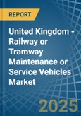 United Kingdom - Railway or Tramway Maintenance or Service Vehicles - Market Analysis, Forecast, Size, Trends and Insights- Product Image