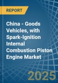 China - Goods Vehicles, with Spark-Ignition Internal Combustion Piston Engine - Market Analysis, Forecast, Size, Trends and Insights- Product Image