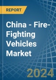China - Fire-Fighting Vehicles - Market Analysis, Forecast, Size, Trends and Insights- Product Image