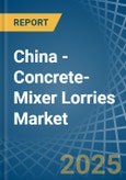 China - Concrete-Mixer Lorries - Market Analysis, Forecast, Size, Trends and Insights- Product Image