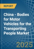 China - Bodies for Motor Vehicles for the Transporting People - Market Analysis, forecast, Size, Trends and Insights- Product Image